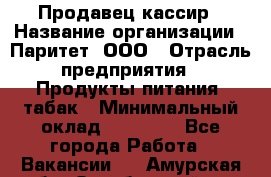 Продавец-кассир › Название организации ­ Паритет, ООО › Отрасль предприятия ­ Продукты питания, табак › Минимальный оклад ­ 21 000 - Все города Работа » Вакансии   . Амурская обл.,Октябрьский р-н